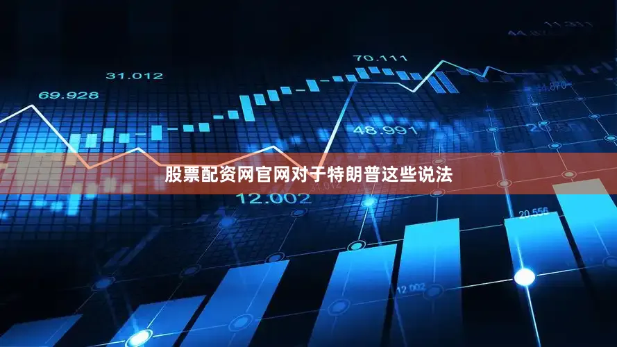 股票配资网官网　　对于特朗普这些说法