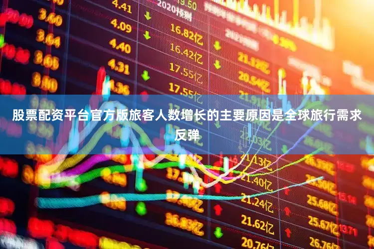 股票配资平台官方版旅客人数增长的主要原因是全球旅行需求反弹