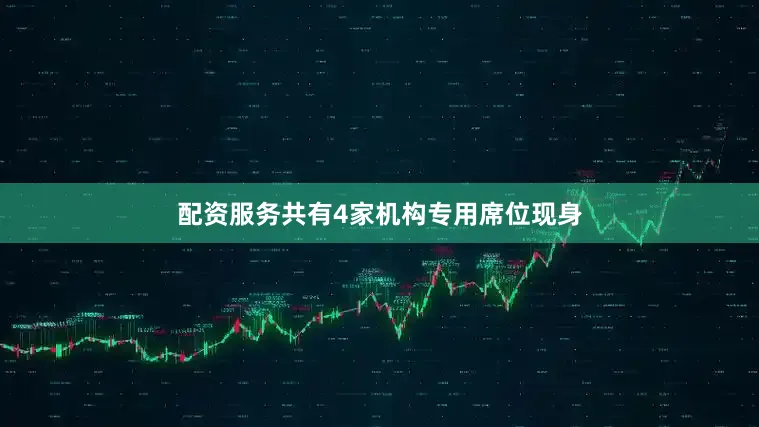 配资服务共有4家机构专用席位现身