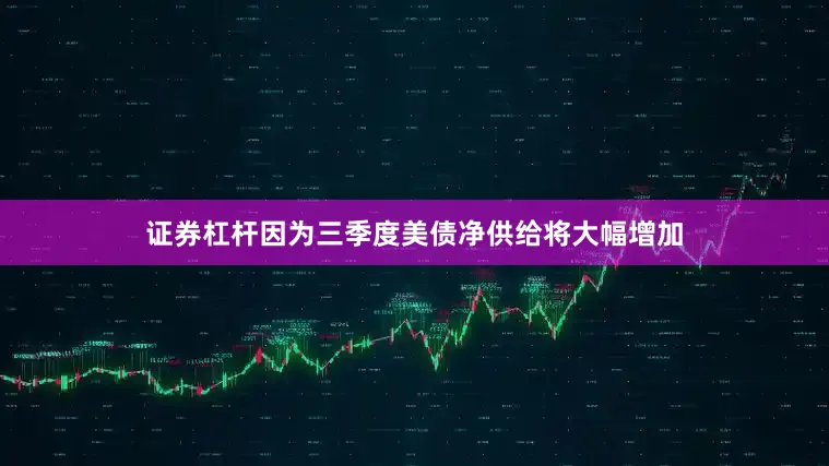 证券杠杆因为三季度美债净供给将大幅增加