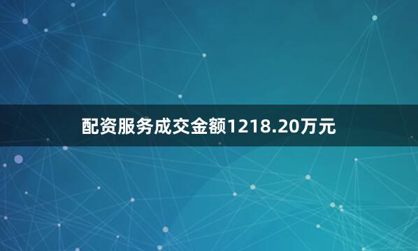 配资服务成交金额1218.20万元