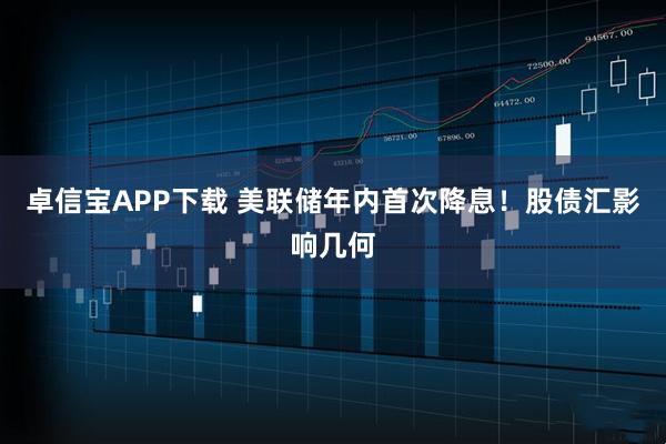 卓信宝APP下载 美联储年内首次降息！股债汇影响几何