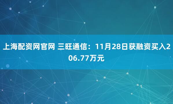 上海配资网官网 三旺通信：11月28日获融资买入206.77万元